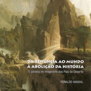 Da renúncia ao mundo à abolição da história: o paraíso no imaginário dos pais do deserto