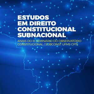 Estudos em direito constitucional subnacional: Anais do III seminário do observatório constitucional/ subcost UFMS CPTL