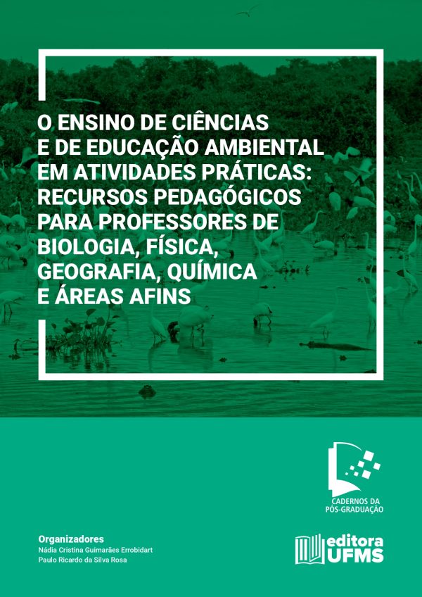 O ensino de ciências e de educação ambiental em atividades práticas: recursos pedagógicos para professores de biologia, física geografia, química e áreas afins