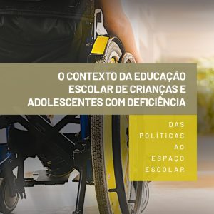 O contexto da educação escolar de crianças e adolescentes com deficiência: das políticas públicas ao espaço escolar