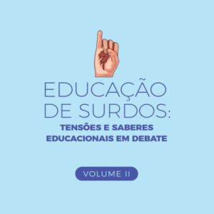 Educação de Surdos: tensões e saberes educacionais em debate (Vol. II)