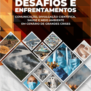 Desafios e Enfrentamentos da Comunicação, Divulgação Científica, Saúde e Meio Ambiente em cenário de grandes crises