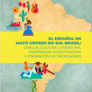El español en Mato Grosso do Sul-Brasil: lengua, cultura, literatura, enseñanza, investigación y formación de profesores