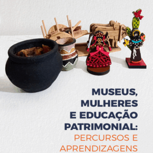 Museus, mulheres e educação patrimonial: percursos e aprendizagens