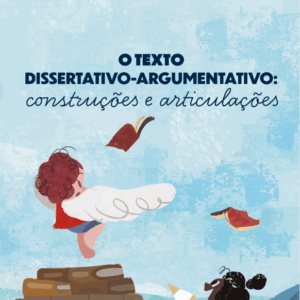 O texto dissertativo-argumentativo: construções e articulações